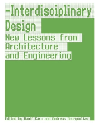 Interdisciplinary Design: New Lessons from Architecture and Engineering by Kara, Hanif
