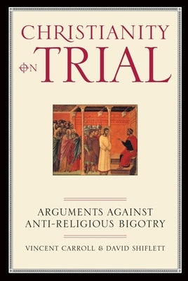 Christianity on Trial: Arguments Against Anti-Religious Bigotry Paperback Encounter Books