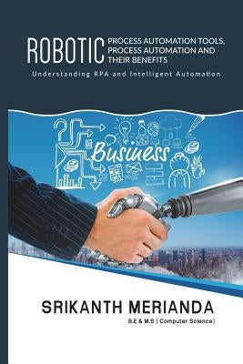 Robotic Process Automation Tools, Process Automation and their benefits: Understanding RPA and Intelligent Automation Paperback Createspace Independent Publishing Platform