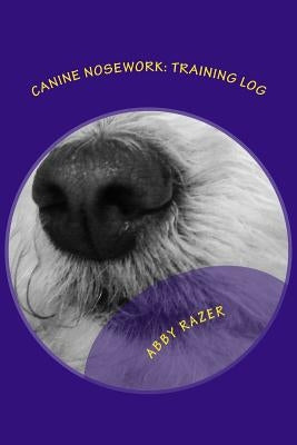 Canine Nosework: Training Log: Improve your teamwork and fun with your dog by taking notes about your nosework Paperback Createspace Independent Publishing Platform