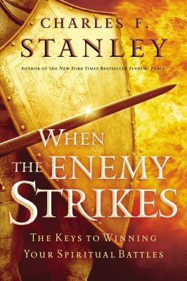 When the Enemy Strikes: The Keys to Winning Your Spiritual Battles Thomas Nelson