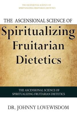 The Ascensional Science of Spiritualizing Fruitarian Dietetics Paperback Createspace Independent Publishing Platform