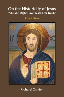 On the Historicity of Jesus: Why We Might Have Reason for Doubt Paperback Sheffield Phoenix Press Ltd