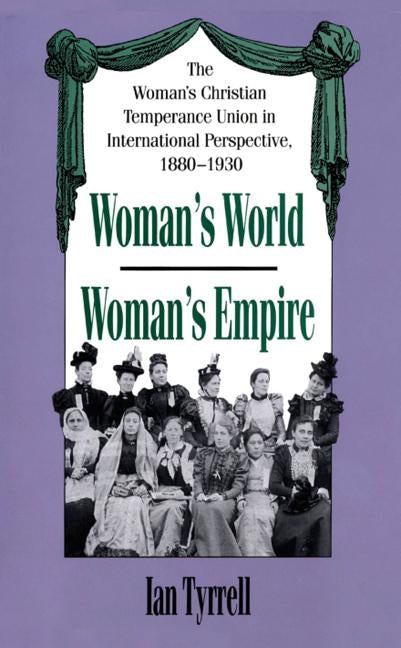 Woman's World/Woman's Empire: The Woman's Christian Temperance Union in International Perspective, 1880-1930 Paperback University of North Carolina Press