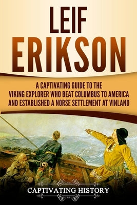 Leif Erikson: A Captivating Guide to the Viking Explorer Who Beat Columbus to America and Established a Norse Settlement at Vinland Paperback Createspace Independent Publishing Platform
