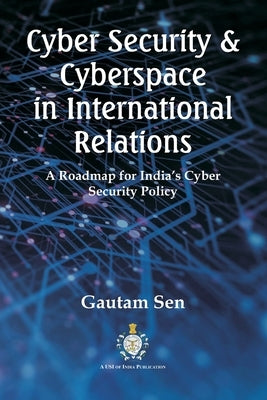 Cyber Security & Cyberspace in International Relations: A Roadmap for India's Cyber Security Policy Paperback Vij Books India