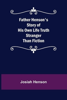 Father Henson's Story of His Own Life Truth Stranger Than Fiction Paperback Alpha Edition