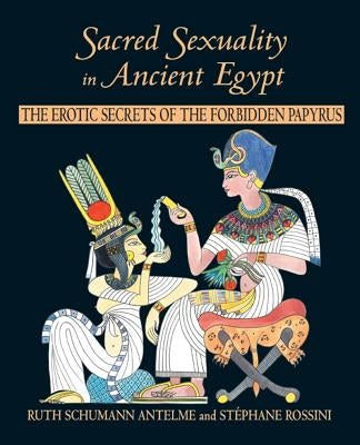 Sacred Sexuality in Ancient Egypt: The Erotic Secrets of the Forbidden Papyrus Paperback Inner Traditions International