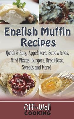 English Muffin Recipes: Quick & Easy Appetizers, Sandwiches, Mini Pizzas, Burgers, Breakfast, Sweets and More! Paperback Amazing Media Works