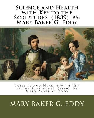 Science and Health with Key to the Scriptures (1889) by: Mary Baker G. Eddy Paperback Createspace Independent Publishing Platform