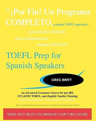 TOEFL Prep for Spanish Speakers: An Advanced Grammar Course for pre-iBT, ITP, & PBT TOEFL and English Teacher Training Paperback Createspace Independent Publishing Platform