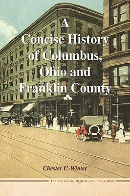 A Concise History of Columbus, Ohio and Franklin County by Winter, Chester C.