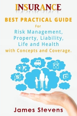 Insurance: Best Practical Guide for Risk Management, Property, Liability, Life and Health with Concepts and Coverage. Paperback Createspace Independent Publishing Platform