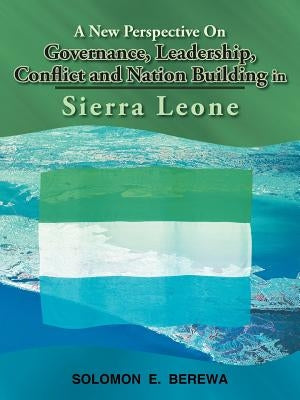 A New Perspective on Governance, Leadership, Conflict and Nation Building in Sierra Leone Paperback Authorhouse UK