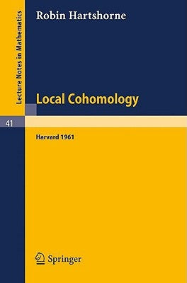 Local Cohomology: A Seminar Given by A. Groethendieck, Harvard University. Fall, 1961 Paperback Springer