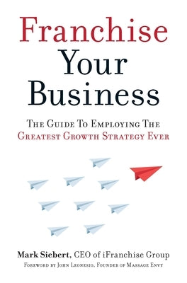 Franchise Your Business: The Guide to Employing the Greatest Growth Strategy Ever Paperback Entrepreneur Press
