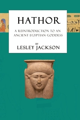 Hathor: A Reintroduction to an Ancient Egyptian Goddess by Jackson, Lesley