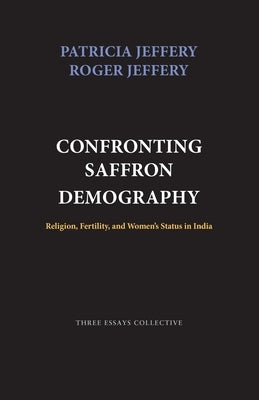 Confronting Saffron Demography: Religion, Fertility, and Women's Status in India Paperback Three Essays Collective