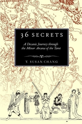 36 Secrets: A Decanic Journey through the Minor Arcana of the Tarot by Chang, T. Susan