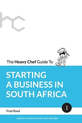 The Heavy Chef Guide To Starting a Business In South Africa Paperback Independently Published