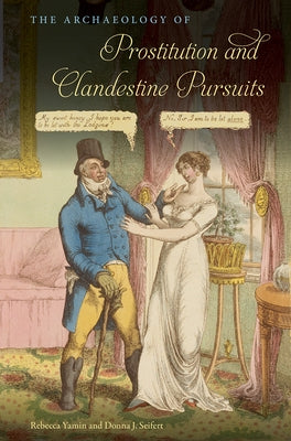 The Archaeology of Prostitution and Clandestine Pursuits Paperback University Press of Florida