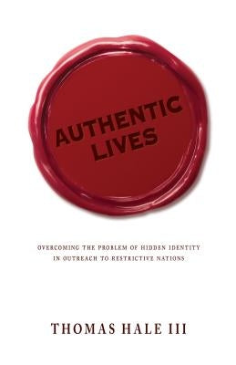 Authentic Lives: Overcoming the Problem of Hidden Identity in Outreach to Restrictive Nations Paperback William Carey Library Publishers