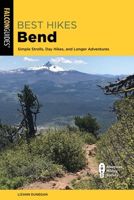 Best Hikes Bend: Simple Strolls, Day Hikes, and Longer Adventures Paperback Falcon Press Publishing