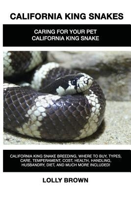 California King Snakes: California King Snake breeding, where to buy, types, care, temperament, cost, health, handling, husbandry, diet, and m Paperback Nrb Publishing