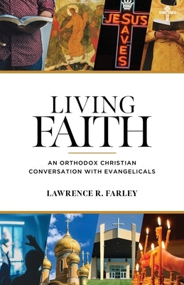Living Faith: An Orthodox Christian Conversation with Evangelicals Paperback Ancient Faith Publishing