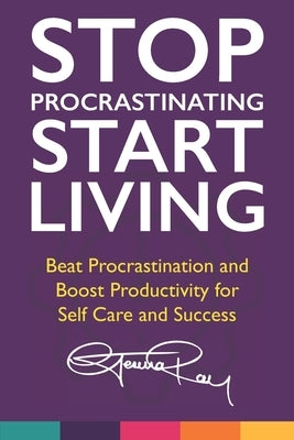 Stop Procrastinating and Start Living: Beat Procrastination and Boost Productivity for Self Care and Success Paperback Independently Published