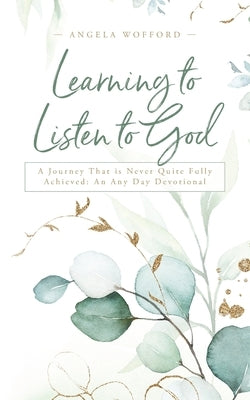 Learning to Listen to God: A Journey That is Never Quite Fully Achieved: An Any Day Devotional Paperback Palmetto Publishing