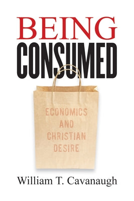 Being Consumed: Economics and Christian Desire Paperback William B. Eerdmans Publishing Company