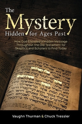 The Mystery Hidden For Ages Past: How God Encoded a Hidden Message Throughout the Old Testament for Skeptics and Scholars to Find Today Paperback Freiling Publishing