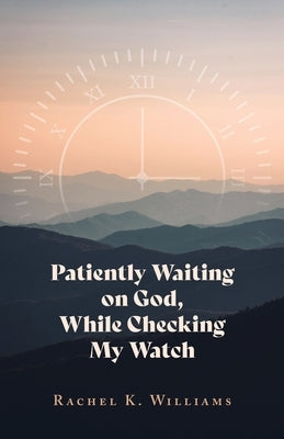 Patiently Waiting on God, While Checking My Watch Paperback Trilogy Christian Publishing