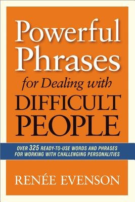 Powerful Phrases for Dealing with Difficult People: Over 325 Ready-to-Use Words and Phrases for Working with Challenging Personalities Paperback Amacom