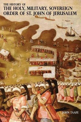 The History of the Holy, Military, Sovereign Order of St. John of Jerusalem: Knights Hospitallers, Knights Templars, Knights of Rhodes, Knights of Mal Paperback Naval & Military Press