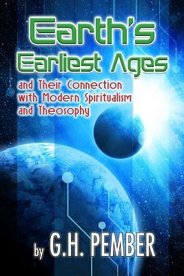 Earth's Earliest Ages: and their Connection with Modern Spiritualism and Theosophy Paperback Createspace Independent Publishing Platform