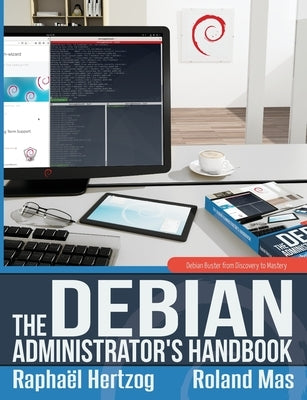 The Debian Administrator's Handbook, Debian Buster from Discovery to Mastery Paperback Freexian Sarl
