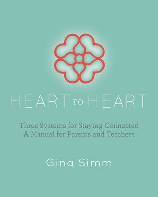Heart to Heart: Three Systems for Staying Connected: A Manual for Parents and Teachers by Simm, Gina