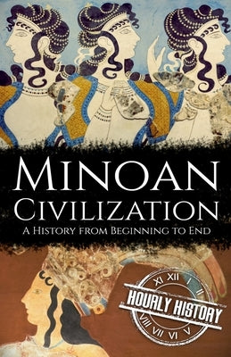 Minoan Civilization: A History from Beginning to End Paperback Independently Published