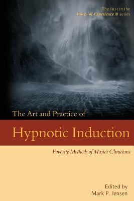 The Art and Practice of Hypnotic Induction: Favorite Methods of Master Clinicians Paperback Denny Creek Press