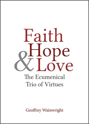 Faith, Hope, and Love: The Ecumenical Trio of Virtues Paperback Baylor University Press