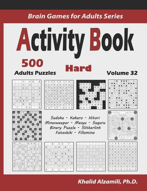 Activity Book: 500 Hard Logic Puzzles (Sudoku, Kakuro, Hitori, Minesweeper, Masyu, Suguru, Binary Puzzle, Slitherlink, Futoshiki, Fil Paperback Independently Published