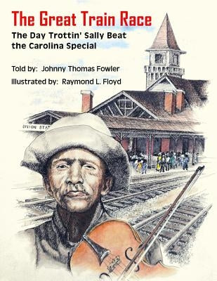 The Great Train Race: The Day Trottin' Sally Beat the Carolina Special Paperback Createspace Independent Publishing Platform
