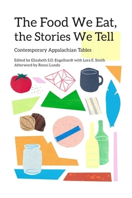 The Food We Eat, the Stories We Tell: Contemporary Appalachian Tables Paperback Ohio University Press