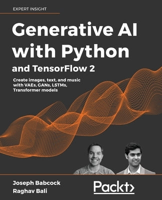 Generative AI with Python and TensorFlow 2: Create images, text, and music with VAEs, GANs, LSTMs, Transformer models Paperback Packt Publishing