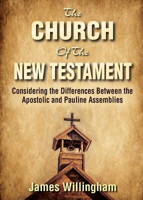 The Church of the New Testament: Considering the Differences Between the Apostolic and the Pauline Assemblies Paperback Dispensational Publishing House