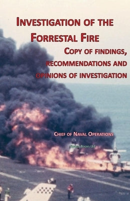 Investigation of Forrestal Fire: Copy of findings, recommendations and opinions of investigation into fire on board USS Forrestal (CVA 59) Paperback Nimble Books