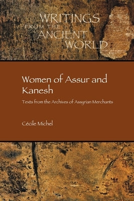Women of Assur and Kanesh: Texts from the Archives of Assyrian Merchants Paperback SBL Press