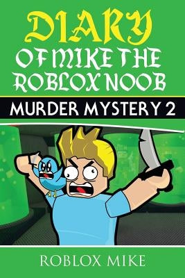 Diary of Mike the Roblox Noob: Murder Mystery 2 Paperback Createspace Independent Publishing Platform